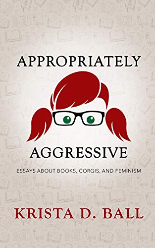 Stock image for Appropriately Aggressive: Essays About Books, Corgis, and Feminism for sale by Welcome Back Books