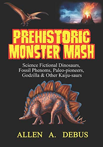 Stock image for Prehistoric Monster Mash: Science Fictional Dinosaurs, Fossil Phenoms, Paleo-pioneers, Godzilla & Other Kaiju-saurs for sale by Lucky's Textbooks