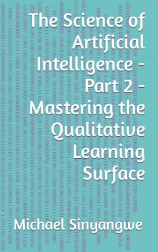 Stock image for The Science of Artificial Intelligence Part 2 Mastering the Qualitative Learning Surface for sale by PBShop.store US