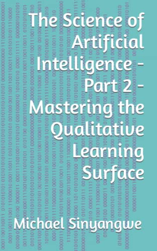 9781090993847: The Science of Artificial Intelligence - Part 2 - Mastering the Qualitative Learning Surface
