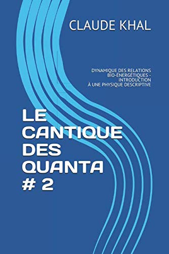 Beispielbild fr LE CANTIQUE DES QUANTA # 2: DYNAMIQUE DES RELATIONS BIO-NERGTIQUES - INTRODUCTION  UNE PHYSIQUE DESCRIPTIVE zum Verkauf von Revaluation Books
