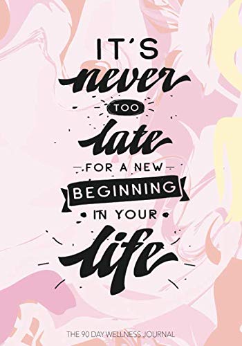 9781091064928: It’s never too late for a new beginning in your life - The 90 Day Wellness Journal: This is a formula for a more content happier you. Organised, Logical, Thoughtful and YOURS...!