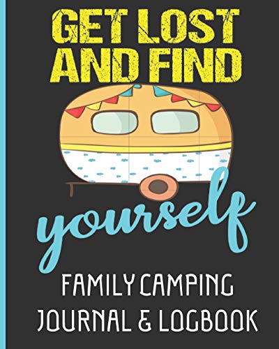 9781091176171: Get Lost And Find Yourself - Family Camping Journal & Logbook: Plan Your Trip | Log Your Journey | Journal Your Adventure | Document The Moments