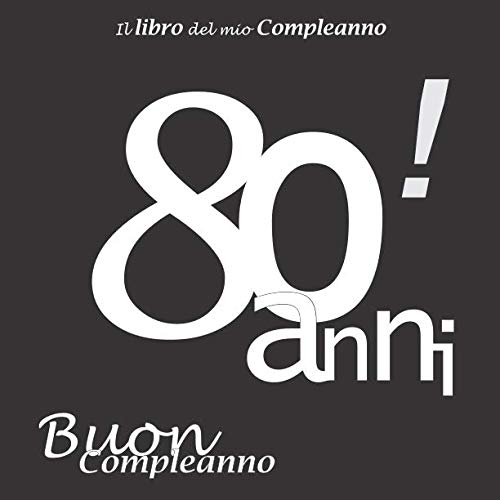 Stock image for Il libro del mio Compleanno 80 anni ! Buon Compleanno: Il libro degli ospiti con 100 pagine, Nero e Bianco, Formato 21.59 x 21.59 cm for sale by Revaluation Books