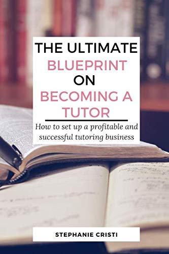 Imagen de archivo de The Ultimate Blueprint on Becoming a Tutor: How to set up a profitable and successful tutoring business a la venta por Revaluation Books
