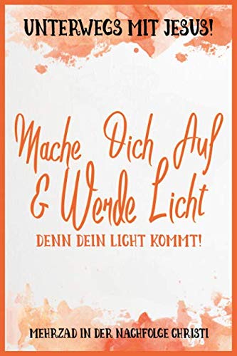 Beispielbild fr Mache Dich Auf Und Werde Licht, Denn Dein Licht Kommt - Mehrzad in der Nachfolge Christi: Jngerschaftstagebuch (Unterwegs mit Jesus) zum Verkauf von Revaluation Books