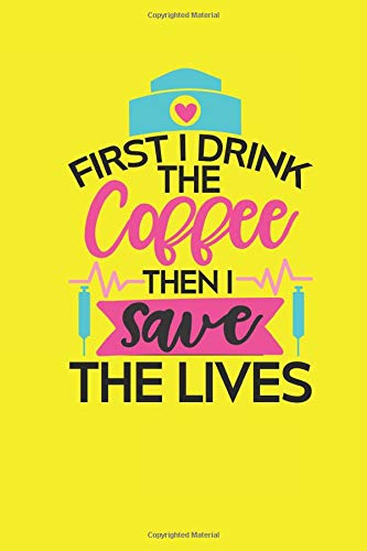 Imagen de archivo de First I Drink Coffee Then I Save Lives: Journal for Nurses a la venta por Revaluation Books