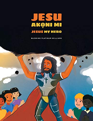 Stock image for Jesu Ak?ni mi/Jesus My Hero: Yoruba Bilingual Translation (Jesus My Hero: A Christ-Focused Children's Book on Faith, Fear, and Unconditional Love - Multilingual Edition) for sale by California Books