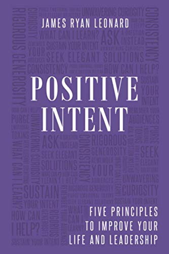 Beispielbild fr Positive Intent: Five Principles to Improve Your Life and Leadership zum Verkauf von SecondSale