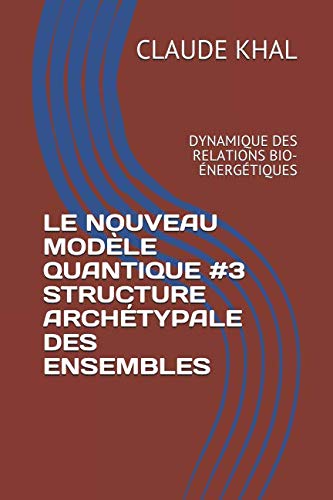 Beispielbild fr LE NOUVEAU MODLE QUANTIQUE #3 STRUCTURE ARCHTYPALE DES ENSEMBLES: DYNAMIQUE DES RELATIONS BIO-NERGTIQUES zum Verkauf von Revaluation Books