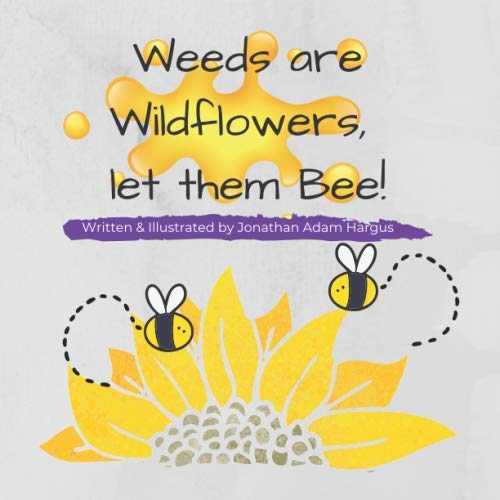 Stock image for Weeds are Wildflowers, let them Bee! for sale by Revaluation Books