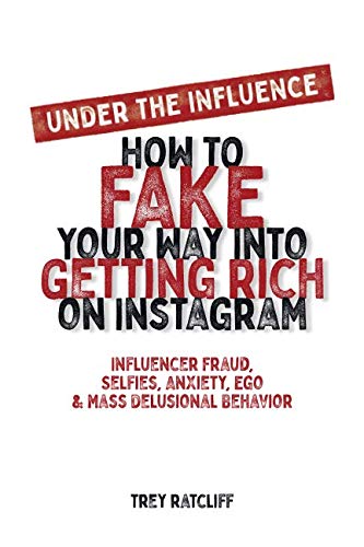 Imagen de archivo de Under the Influence - How to Fake Your Way into Getting Rich on Instagram: Influencer Fraud, Selfies, Anxiety, Ego, and Mass Delusional Behavior a la venta por HPB-Ruby
