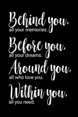 Imagen de archivo de Behind you, all your memories. Before you, all your dreams. Around you, all who love you. Within you, all you need.: 6x9 inch lined journal with inspirational quotes a la venta por Jenson Books Inc
