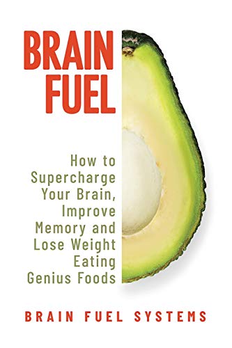 Stock image for Brain Fuel: Supercharge Your Brain, Improve Memory and Lose Weight Eating Genius Foods, Expanded 2nd Edition for sale by Save With Sam