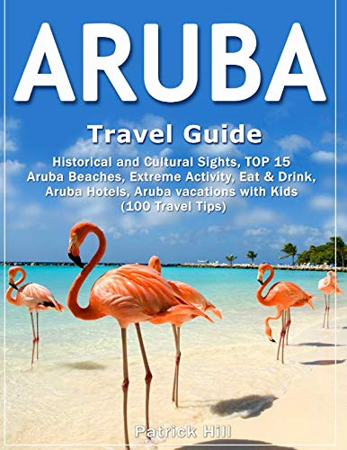 Stock image for ARUBA Travel Guide: Historical and Cultural Sights, TOP 15 Aruba Beaches, Extreme Activity, Eat & Drink, Aruba Hotels, Aruba vacations with Kids (100 Travel Tips) for sale by WorldofBooks