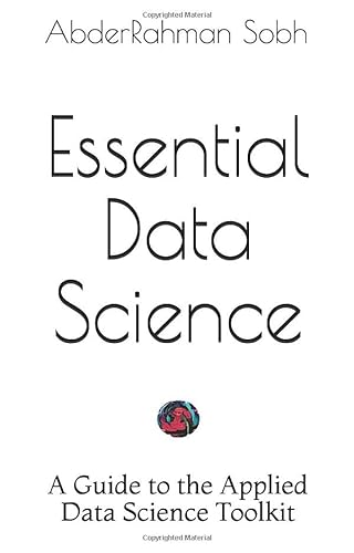Beispielbild fr Essential Data Science: A Guide to the Applied Data Science Toolkit zum Verkauf von Revaluation Books