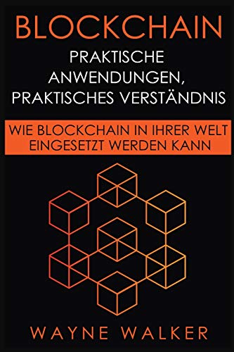 Stock image for Blockchain: Praktische Anwendungen, Praktisches Verstndnis: Wie Blockchain In Ihrer Welt Eingesetzt Werden Kann (German Edition) for sale by California Books