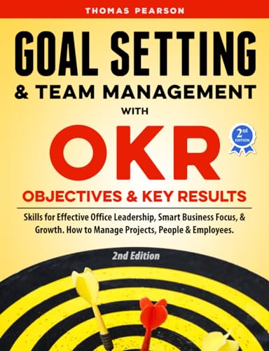 Stock image for Goal Setting & Team Management with OKR - Objectives and Key Results: Skills for Effective Office Leadership, Smart Business Focus, & Growth. How to Manage Projects, People & Employees. 2nd Edition for sale by ThriftBooks-Atlanta