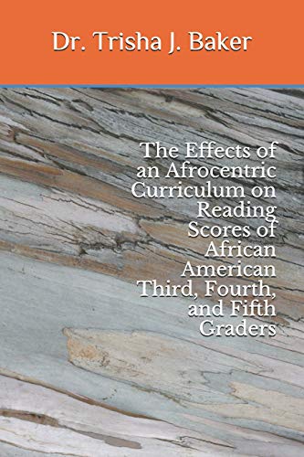 Imagen de archivo de The Effects of an Afrocentric Curriculum on Reading Scores of African American Third, Fourth, and Fifth Graders a la venta por THE SAINT BOOKSTORE