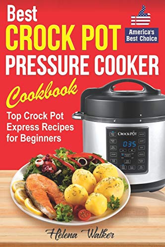 Best Crock Pot Pressure Cooker Cookbook: Top Crock Pot Express Recipes For Beginners. Multi Cooker Cookbook For Healthy And Easy Meals. (Paperback) Par Helena Walker: New Paperback (2019) | The Book Depository