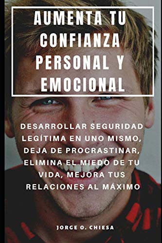 9781092248815: AUMENTA TU CONFIANZA PERSONAL Y EMOCIONAL : DESARROLLAR SEGURIDAD LEGTIMA EN UNO MISMO, DEJA DE PROCRASTINAR, ELIMINA EL MIEDO DE TU VIDA, MEJORA TUS RELACIONES AL MXIMO