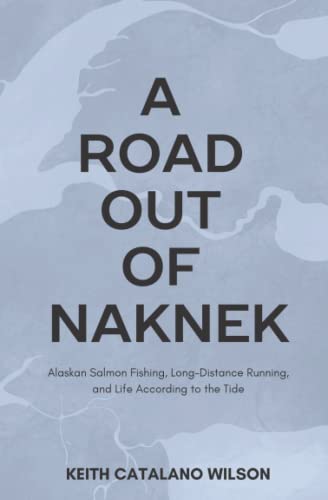 9781092295932: A Road out of Naknek: Alaskan Salmon Fishing, Long-Distance Running, and Life According to the Tide