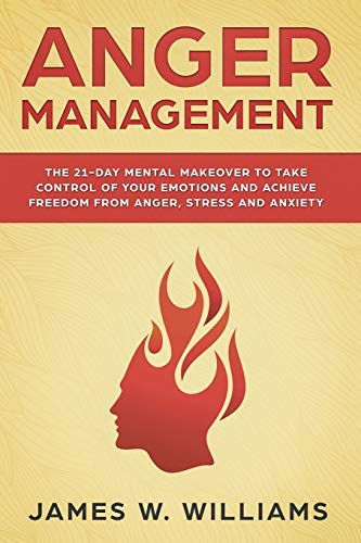 Beispielbild fr Anger Management: The 21-Day Mental Makeover to Take Control of Your Emotions and Achieve Freedom from Anger, Stress, and Anxiety (Practical Emotional Intelligence) zum Verkauf von WorldofBooks