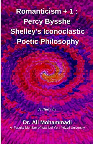 Stock image for Romanticism + 1 :: Percy Bysshe Shelly s Iconoclastic Poetic Philosophy for sale by Revaluation Books