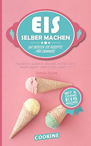 Imagen de archivo de EIS SELBER MACHEN: Die besten Eis Rezepte fr Zuhause - Italienische Klassiker, moderne Eiskreationen, Frozen Yogurt, Sorbets und Veganes Eis a la venta por medimops