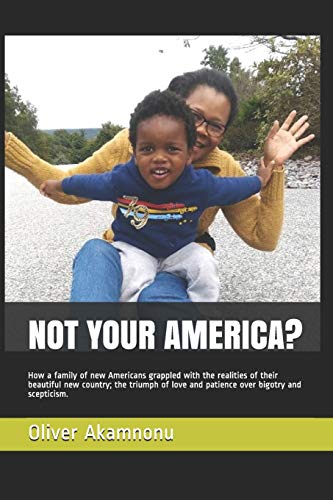 Stock image for Not Your America?: How a Family of New Americans Grappled with the Realities of Their Beautiful New Country; The Triumph of Love and Patience Over Bigotry and Scepticism. for sale by THE SAINT BOOKSTORE