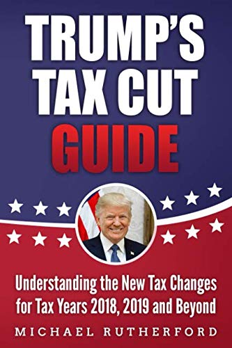 Stock image for Trumps Tax Cut Guide: Understanding the New Tax Changes for Tax Years 2018, 2019 and Beyond for sale by KuleliBooks