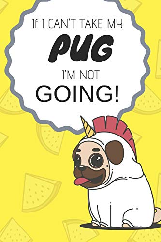 Imagen de archivo de If I Can't Take My Pug I'm Not Going: Funny & Cute Journal/Notebook to Write in for Pug Owners a la venta por ThriftBooks-Atlanta