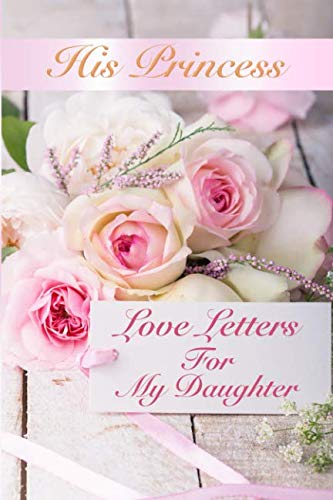 Imagen de archivo de His Princess Love Letters: Love Letters For My Daughter a la venta por Goodwill Books