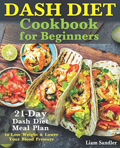 Dash Diet Cookbook for Beginners  21 Day Dash Diet Meal Plan to Lose Weight and Lower Your Blood Pressure
