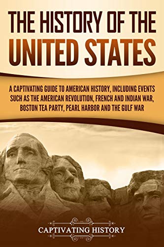 Beispielbild fr The History of the United States: a Captivating Guide to American History, Including Events Such As the American Revolution, French and Indian War, Boston Tea Party, Pearl Harbor, and the Gulf War zum Verkauf von Better World Books