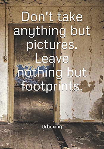 Stock image for Don't Take Anything But Pictures. Leave Nothing But Footprints.: Diary for All Adventurers Urban Exploration Urban Exploring Note Coordinates, Features, Experiences for sale by THE SAINT BOOKSTORE