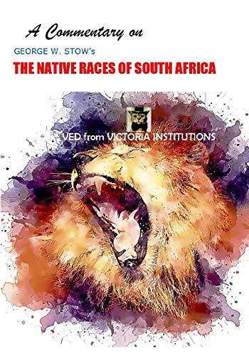 Stock image for A Commentary on GEORGE W. STOW s THE NATIVE RACES OF SOUTH AFRICA (THE NATIVE RACES OF SOUTH AFRICA: Along with a Commentary by VED from VICTORIA INSTITUTIONS) for sale by Revaluation Books