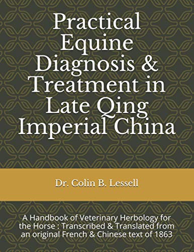 Imagen de archivo de Practical Equine Diagnosis & Treatment in Late Qing Imperial China: A Handbook of Veterinary Herbology for the Horse : Transcribed & translated from an original French & Chinese text of 1863 a la venta por Lucky's Textbooks