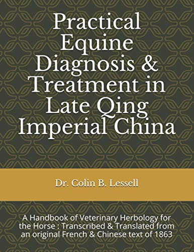 Stock image for Practical Equine Diagnosis & Treatment in Late Qing Imperial China: A Handbook of Veterinary Herbology for the Horse : Transcribed & translated from an original French & Chinese text of 1863 for sale by Lucky's Textbooks