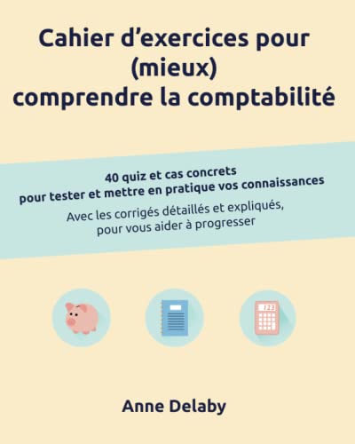 Stock image for Cahier d'exercices pour (mieux) comprendre la comptabilit: 40 quiz et cas concrets pour tester et mettre en pratique vos connaissances for sale by Revaluation Books