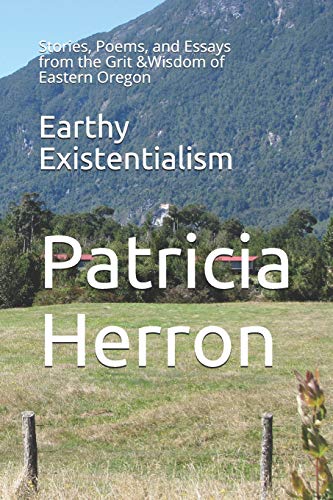 Stock image for Earthy Existentialism: Stories, Poems, and Essays from the Grit &Wisdom of Eastern Oregon for sale by THE SAINT BOOKSTORE