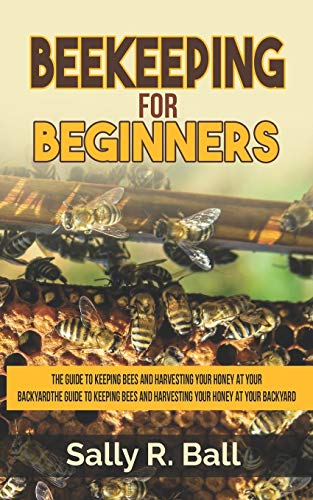 Stock image for Beekeeping For Beginners: The Guide To Keeping Bees And Harvesting Your Honey At Your Backyard for sale by SecondSale