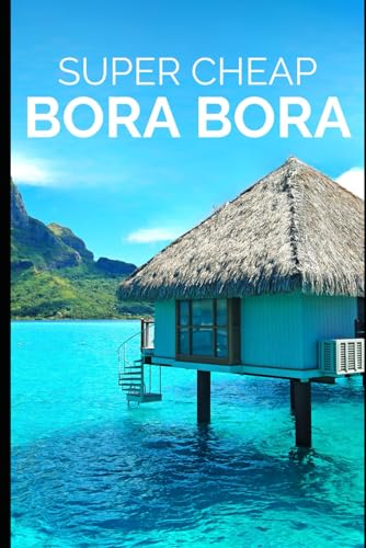 Stock image for Super Cheap Bora Bora: Travel Guide: How to have a $5,000 trip to for $1,000 (COUNTRY GUIDES 2024) for sale by WeBuyBooks 2