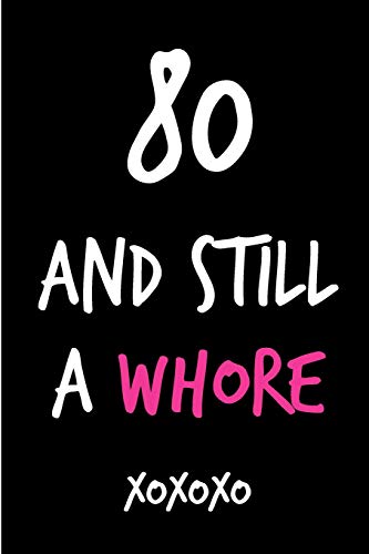 9781093250343: 80 And Still A Whore: Funny Rude Humorous Birthday Notebook-Cheeky Joke Journal For Bestie/Friend/Her/Mom/Wife/Sister-Sarcastic Dirty Banter Occasion Book (Unique Gift Alternative to Greeting Card)