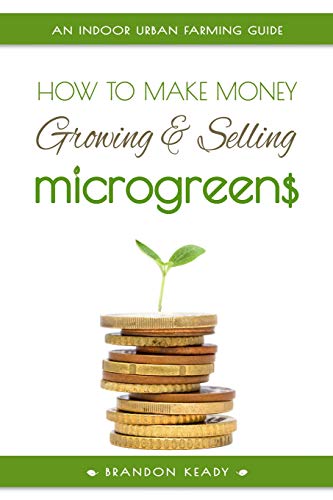 Imagen de archivo de How to Make Money Growing and Selling Microgreens: An Indoor Urban Farming Guide a la venta por Once Upon A Time Books