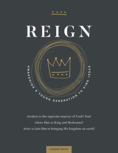Stock image for Reign: Awakening a Young Generation to King Jesus (Leader Book) for sale by Austin Goodwill 1101