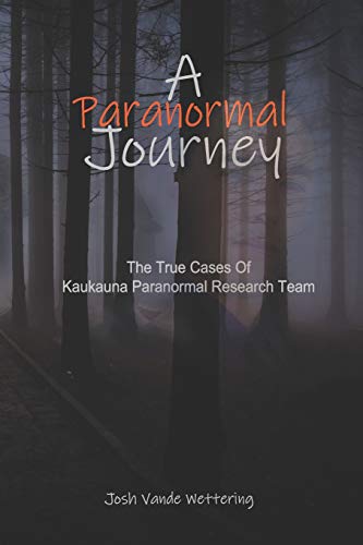 Stock image for A Paranormal Journey: The True Case Files of Kaukauna Paranormal Research Team for sale by Lucky's Textbooks