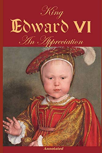 9781093664225: King Edward VI: An Appreciation, Annotated