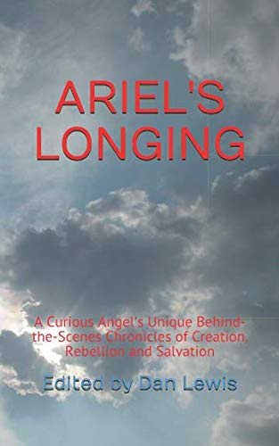 Stock image for ARIEL'S LONGING: A Curious Angel's Unique Behind-the-Scenes Chronicles of Creation, Rebellion and Salvation for sale by ThriftBooks-Dallas