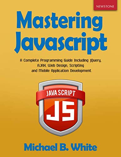 9781093799507: Mastering JavaScript: A Complete Programming Guide Including jQuery, AJAX, Web Design, Scripting and Mobile Application Development